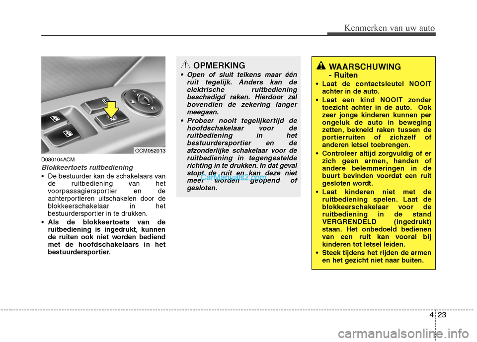 Hyundai Santa Fe 2011 Handleiding (in Dutch) 423
Kenmerken van uw auto
D080104ACM
Blokkeertoets ruitbediening
De bestuurder kan de schakelaars vande ruitbediening van het
voorpassagiersportier en de
achterportieren uitschakelen door de
blokkee Hyundai Santa Fe 2011 Handleiding (in Dutch) 423
Kenmerken van uw auto
D080104ACM
Blokkeertoets ruitbediening
De bestuurder kan de schakelaars vande ruitbediening van het
voorpassagiersportier en de
achterportieren uitschakelen door de
blokkee