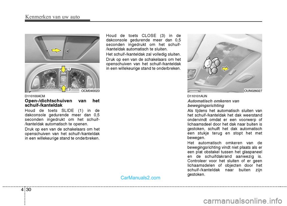 Hyundai Santa Fe 2011 Handleiding (in Dutch) Kenmerken van uw auto
30
4
D110100ACM
Open-/dichtschuiven van het
schuif-/kanteldak Houd de toets SLIDE (1) in de dakconsole gedurende meer dan 0,5
seconden ingedrukt om het schuif-/kanteldak autom Hyundai Santa Fe 2011 Handleiding (in Dutch) Kenmerken van uw auto
30
4
D110100ACM
Open-/dichtschuiven van het
schuif-/kanteldak Houd de toets SLIDE (1) in de dakconsole gedurende meer dan 0,5
seconden ingedrukt om het schuif-/kanteldak autom