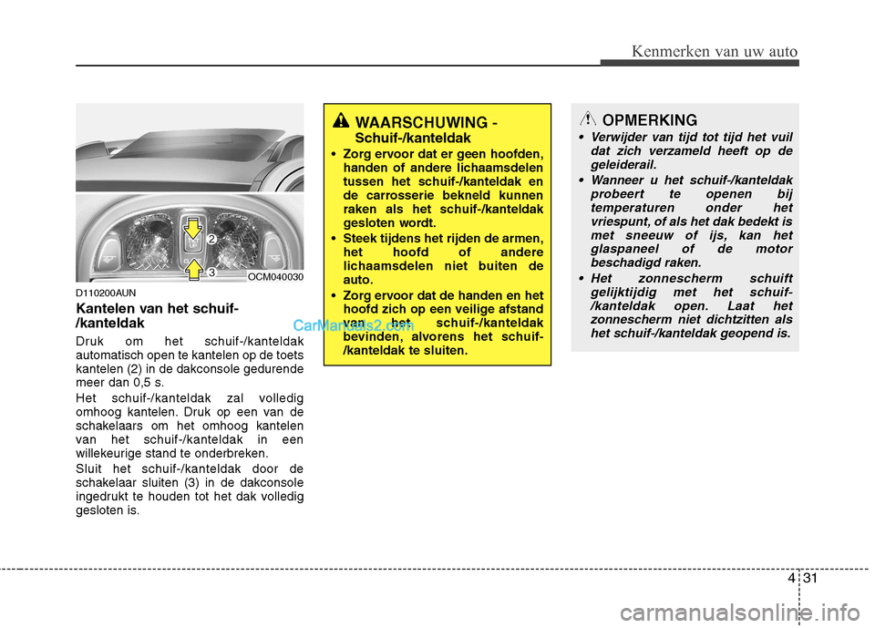 Hyundai Santa Fe 2011 Handleiding (in Dutch) 431
Kenmerken van uw auto
D110200AUN
Kantelen van het schuif- /kanteldak
Druk om het schuif-/kanteldak automatisch open te kantelen op de toetskantelen (2) in de dakconsole gedurende
meer dan 0,5 Hyundai Santa Fe 2011 Handleiding (in Dutch) 431
Kenmerken van uw auto
D110200AUN
Kantelen van het schuif- /kanteldak
Druk om het schuif-/kanteldak automatisch open te kantelen op de toetskantelen (2) in de dakconsole gedurende
meer dan 0,5