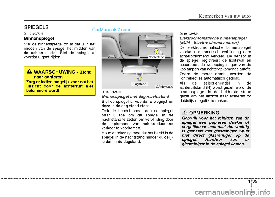 Hyundai Santa Fe 2011 Handleiding (in Dutch) 435
Kenmerken van uw auto
D140100AUN
Binnenspiegel
Stel de binnenspiegel zo af dat u in het
midden van de spiegel het midden van
de achterruit ziet. Stel de spiegel af
voordat u gaat rijden.D140101 Hyundai Santa Fe 2011 Handleiding (in Dutch) 435
Kenmerken van uw auto
D140100AUN
Binnenspiegel
Stel de binnenspiegel zo af dat u in het
midden van de spiegel het midden van
de achterruit ziet. Stel de spiegel af
voordat u gaat rijden.D140101