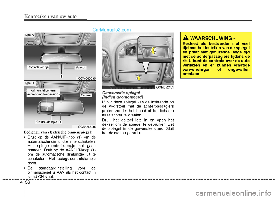 Hyundai Santa Fe 2011 Handleiding (in Dutch) Kenmerken van uw auto
36
4
Bedienen van elektrische binnenspiegel:
Druk op de AAN/UIT-knop (1) om de
automatische dimfunctie in te schakelen. Het spiegelcontrolelampje zal gaan
branden. Druk op de A Hyundai Santa Fe 2011 Handleiding (in Dutch) Kenmerken van uw auto
36
4
Bedienen van elektrische binnenspiegel:
Druk op de AAN/UIT-knop (1) om de
automatische dimfunctie in te schakelen. Het spiegelcontrolelampje zal gaan
branden. Druk op de A