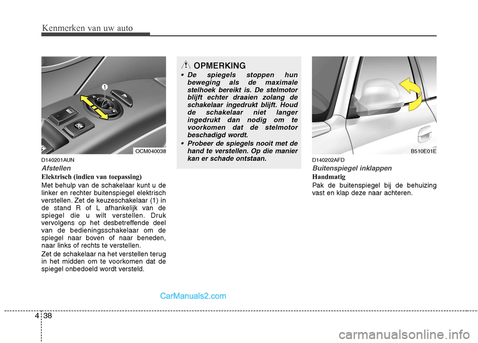 Hyundai Santa Fe 2011 Handleiding (in Dutch) Kenmerken van uw auto
38
4
D140201AUN
Afstellen
Elektrisch (indien van toepassing)
Met behulp van de schakelaar kunt u de
linker en rechter buitenspiegel elektrisch
verstellen. Zet de keuzeschakela Hyundai Santa Fe 2011 Handleiding (in Dutch) Kenmerken van uw auto
38
4
D140201AUN
Afstellen
Elektrisch (indien van toepassing)
Met behulp van de schakelaar kunt u de
linker en rechter buitenspiegel elektrisch
verstellen. Zet de keuzeschakela