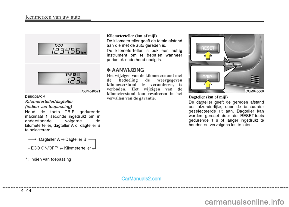 Hyundai Santa Fe 2011 Handleiding (in Dutch) Kenmerken van uw auto
44
4
D150205ACM
Kilometerteller/dagteller
(indien van toepassing)
Houd de toets TRIP gedurende
maximaal 1 seconde ingedrukt om in
onderstaande volgorde de
kilometerteller, dagt Hyundai Santa Fe 2011 Handleiding (in Dutch) Kenmerken van uw auto
44
4
D150205ACM
Kilometerteller/dagteller
(indien van toepassing)
Houd de toets TRIP gedurende
maximaal 1 seconde ingedrukt om in
onderstaande volgorde de
kilometerteller, dagt