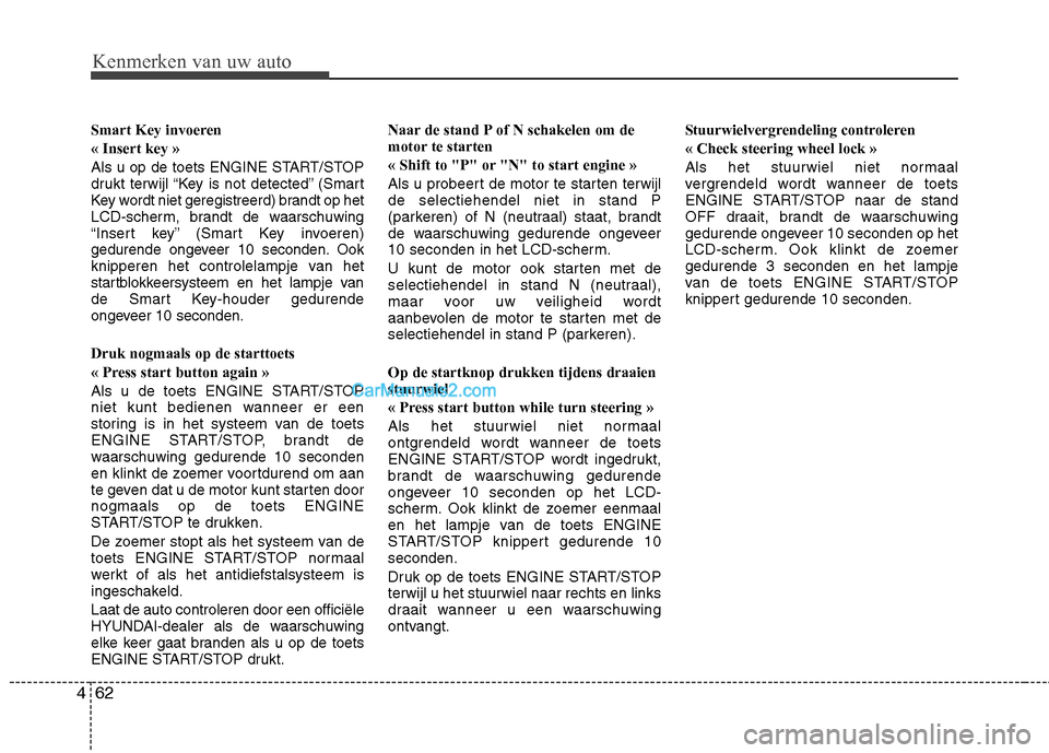 Hyundai Santa Fe 2011  Handleiding (in Dutch) Kenmerken van uw auto
62
4
Smart Key invoeren   « Insert key »
Als u op de toets ENGINE START/STOP 
drukt terwijl “Key is not detected” (Smart
Key wordt niet geregistreerd) brandt op het
LCD-sch