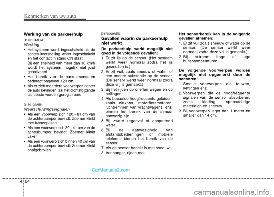Hyundai Santa Fe 2011 Handleiding (in Dutch) Kenmerken van uw auto
64
4
Werking van de parkeerhulp
D170101ACM
Werking
Het systeem wordt ingeschakeld als de
achteruitversnelling wordt ingeschakeld en het contact in stand ON staat.
Bij een snel Hyundai Santa Fe 2011 Handleiding (in Dutch) Kenmerken van uw auto
64
4
Werking van de parkeerhulp
D170101ACM
Werking
Het systeem wordt ingeschakeld als de
achteruitversnelling wordt ingeschakeld en het contact in stand ON staat.
Bij een snel