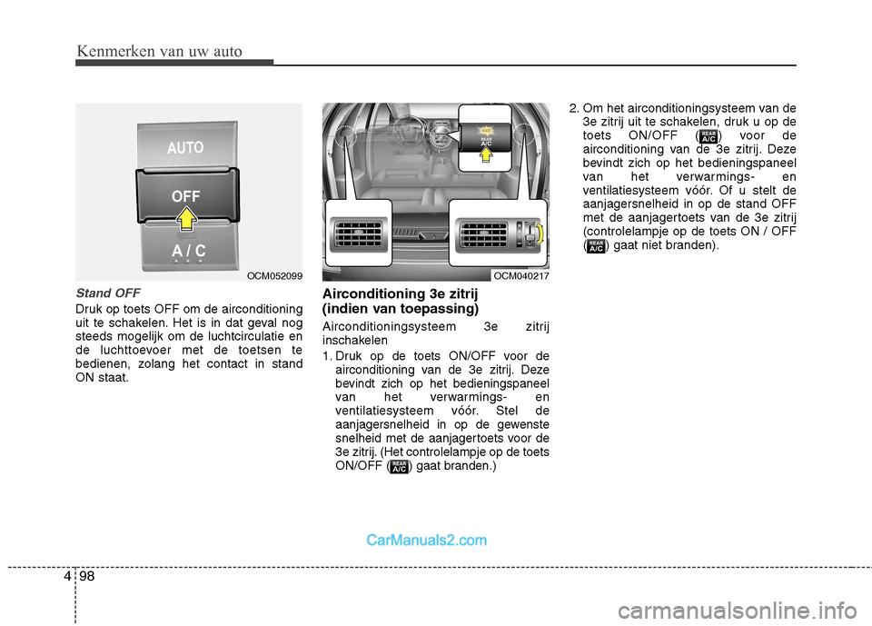 Hyundai Santa Fe 2011 Handleiding (in Dutch) Kenmerken van uw auto
98
4
Stand OFF
Druk op toets OFF om de airconditioning
uit te schakelen. Het is in dat geval nogsteeds mogelijk om de luchtcirculatie en
de luchttoevoer met de toetsen te
bedien Hyundai Santa Fe 2011 Handleiding (in Dutch) Kenmerken van uw auto
98
4
Stand OFF
Druk op toets OFF om de airconditioning
uit te schakelen. Het is in dat geval nogsteeds mogelijk om de luchtcirculatie en
de luchttoevoer met de toetsen te
bedien