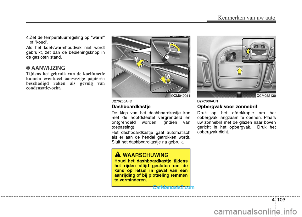 Hyundai Santa Fe 2011 Handleiding (in Dutch) 4103
Kenmerken van uw auto
4.Zet de temperatuurregeling op "warm"of "koud".
Als het koel-/warmhoudvak niet wordt
gebruikt, zet dan de bedieningsknop inde gesloten stand.
✽✽ AANWIJZING
Tijdens het Hyundai Santa Fe 2011 Handleiding (in Dutch) 4103
Kenmerken van uw auto
4.Zet de temperatuurregeling op "warm"of "koud".
Als het koel-/warmhoudvak niet wordt
gebruikt, zet dan de bedieningsknop inde gesloten stand.
✽✽ AANWIJZING
Tijdens het