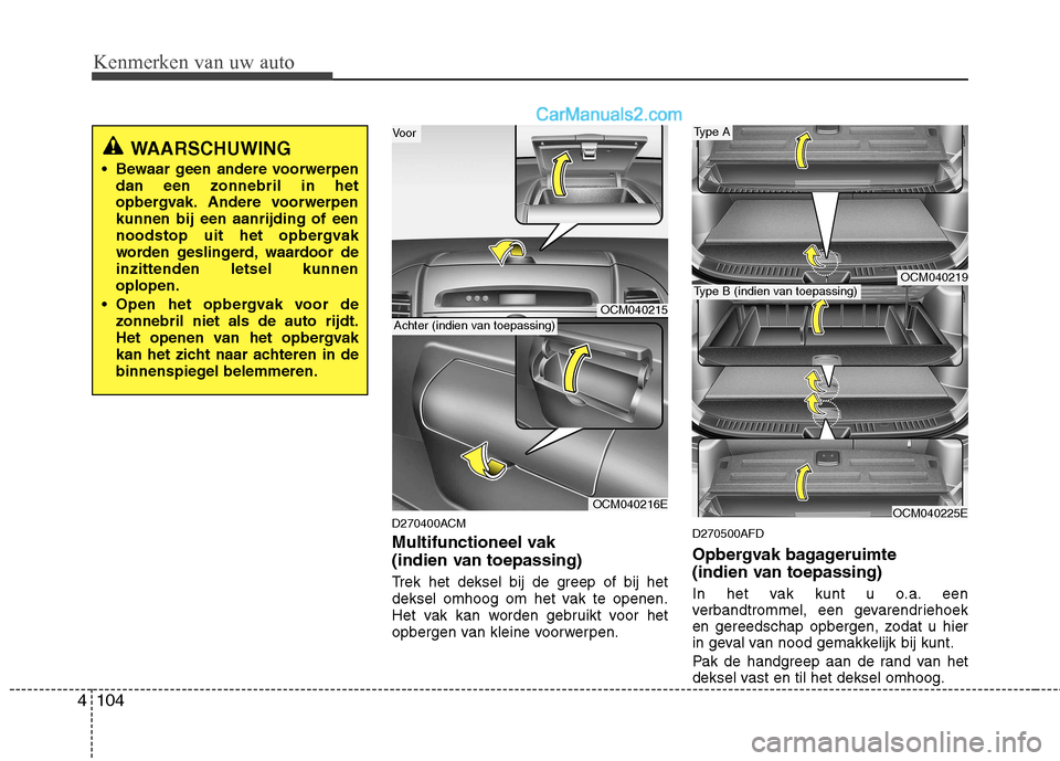 Hyundai Santa Fe 2011 Handleiding (in Dutch) Kenmerken van uw auto
104
4
D270400ACM
Multifunctioneel vak
(indien van toepassing)
Trek het deksel bij de greep of bij het
deksel omhoog om het vak te openen.
Het vak kan worden gebruikt voor het Hyundai Santa Fe 2011 Handleiding (in Dutch) Kenmerken van uw auto
104
4
D270400ACM
Multifunctioneel vak
(indien van toepassing)
Trek het deksel bij de greep of bij het
deksel omhoog om het vak te openen.
Het vak kan worden gebruikt voor het