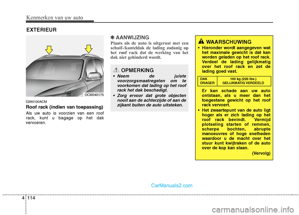 Hyundai Santa Fe 2011 Handleiding (in Dutch) Kenmerken van uw auto
114
4
OPMERKING
Neem de juiste
voorzorgsmaatregelen om tevoorkomen dat lading op het roofrack het dak beschadigt.
Zorg ervoor dat grote objecten nooit aan de achterzijde of aan Hyundai Santa Fe 2011 Handleiding (in Dutch) Kenmerken van uw auto
114
4
OPMERKING
Neem de juiste
voorzorgsmaatregelen om tevoorkomen dat lading op het roofrack het dak beschadigt.
Zorg ervoor dat grote objecten nooit aan de achterzijde of aan