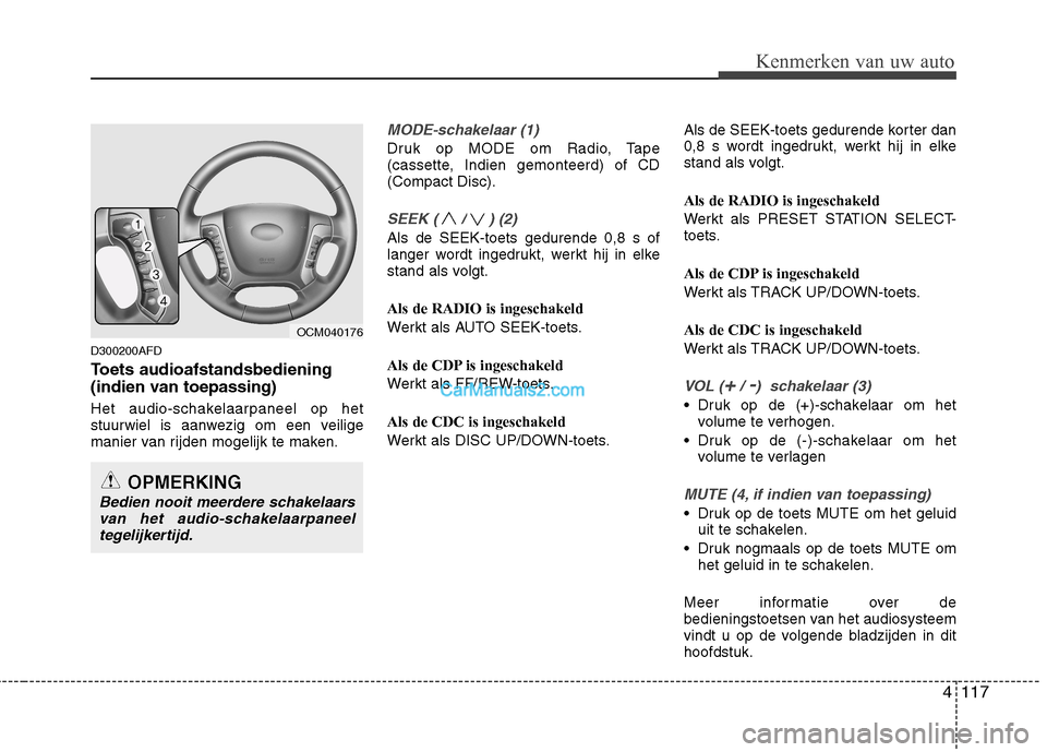 Hyundai Santa Fe 2011 Handleiding (in Dutch) 4117
Kenmerken van uw auto
D300200AFD
Toets audioafstandsbediening
(indien van toepassing)
Het audio-schakelaarpaneel op het
stuurwiel is aanwezig om een veilige
manier van rijden mogelijk te maken. Hyundai Santa Fe 2011 Handleiding (in Dutch) 4117
Kenmerken van uw auto
D300200AFD
Toets audioafstandsbediening
(indien van toepassing)
Het audio-schakelaarpaneel op het
stuurwiel is aanwezig om een veilige
manier van rijden mogelijk te maken.