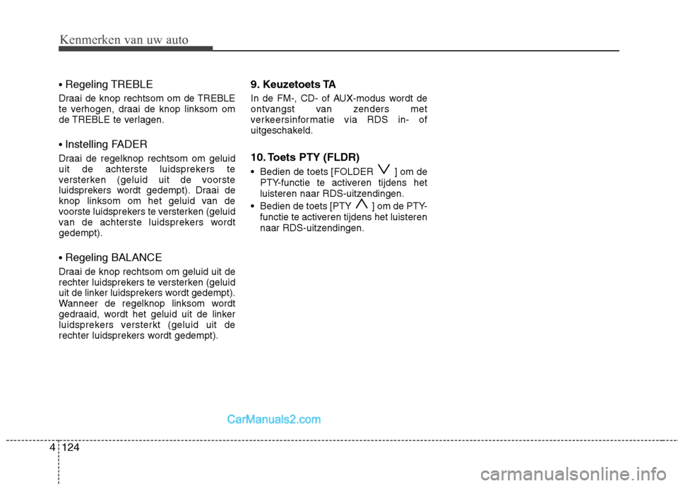 Hyundai Santa Fe 2011 Handleiding (in Dutch) Kenmerken van uw auto
124
4
Regeling TREBLE
Draai de knop rechtsom om de TREBLE
te verhogen, draai de knop linksom om
de TREBLE te verlagen. Instelling FADER
Draai de regelknop rechtsom om geluid
Hyundai Santa Fe 2011 Handleiding (in Dutch) Kenmerken van uw auto
124
4
Regeling TREBLE
Draai de knop rechtsom om de TREBLE
te verhogen, draai de knop linksom om
de TREBLE te verlagen. Instelling FADER
Draai de regelknop rechtsom om geluid