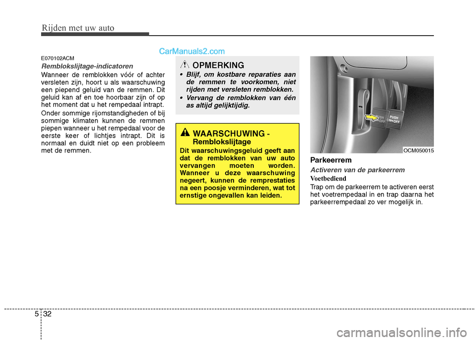 Hyundai Santa Fe 2011 Handleiding (in Dutch) Rijden met uw auto
32
5
E070102ACM
Remblokslijtage-indicatoren
Wanneer de remblokken vóór of achter
versleten zijn, hoort u als waarschuwing
een piepend geluid van de remmen. Ditgeluid kan af en to Hyundai Santa Fe 2011 Handleiding (in Dutch) Rijden met uw auto
32
5
E070102ACM
Remblokslijtage-indicatoren
Wanneer de remblokken vóór of achter
versleten zijn, hoort u als waarschuwing
een piepend geluid van de remmen. Ditgeluid kan af en to