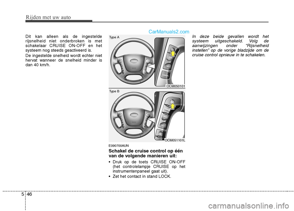 Hyundai Santa Fe 2011 Handleiding (in Dutch) Rijden met uw auto
46
5
Dit kan alleen als de ingestelde
rijsnelheid niet onderbroken is met
schakelaar CRUISE ON-OFF en het
systeem nog steeds geactiveerd is.
De ingestelde snelheid wordt echter ni Hyundai Santa Fe 2011 Handleiding (in Dutch) Rijden met uw auto
46
5
Dit kan alleen als de ingestelde
rijsnelheid niet onderbroken is met
schakelaar CRUISE ON-OFF en het
systeem nog steeds geactiveerd is.
De ingestelde snelheid wordt echter ni