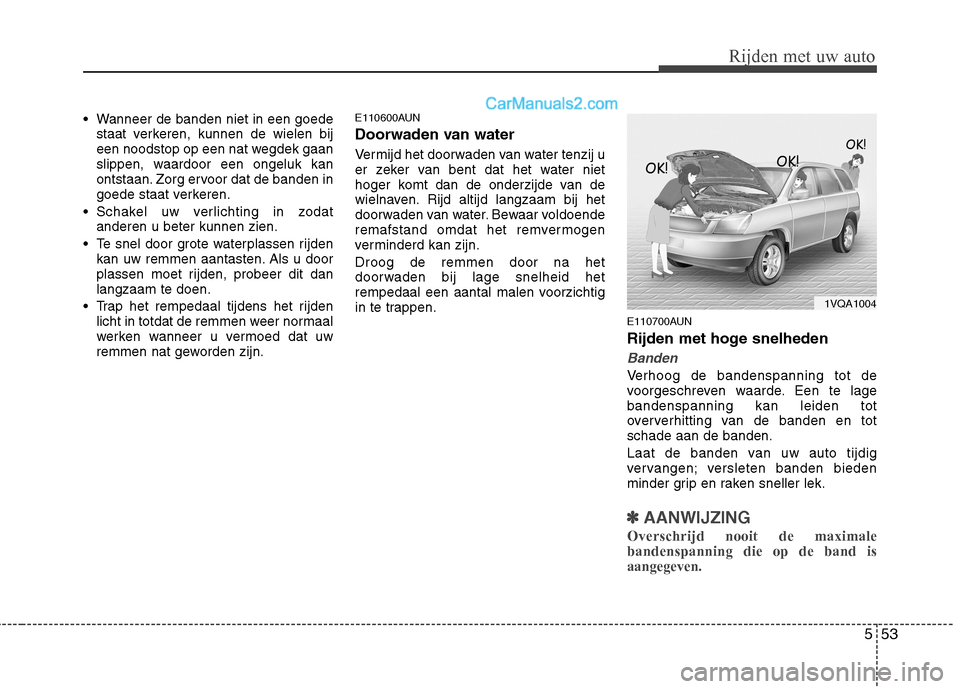 Hyundai Santa Fe 2011 Handleiding (in Dutch) 553
Rijden met uw auto
Wanneer de banden niet in een goedestaat verkeren, kunnen de wielen bij
een noodstop op een nat wegdek gaan
slippen, waardoor een ongeluk kan
ontstaan. Zorg ervoor dat de band Hyundai Santa Fe 2011 Handleiding (in Dutch) 553
Rijden met uw auto
Wanneer de banden niet in een goedestaat verkeren, kunnen de wielen bij
een noodstop op een nat wegdek gaan
slippen, waardoor een ongeluk kan
ontstaan. Zorg ervoor dat de band