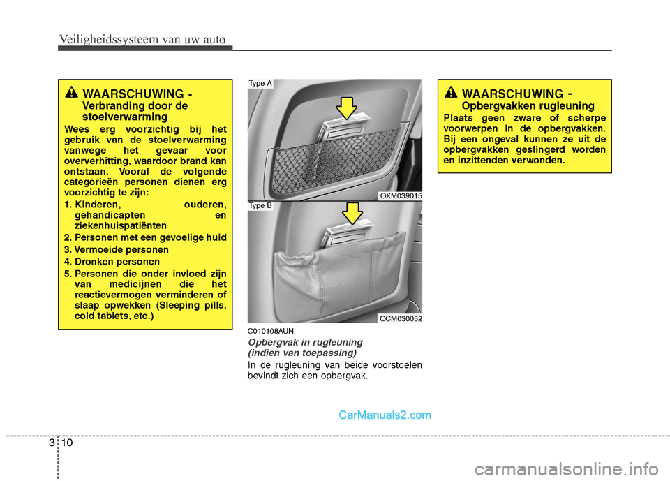 Hyundai Santa Fe 2011  Handleiding (in Dutch) Veiligheidssysteem van uw auto
10
3
C010108AUN
Opbergvak in rugleuning
(indien van toepassing)
In de rugleuning van beide voorstoelen 
bevindt zich een opbergvak.
WAARSCHUWING -
Verbranding door de st
