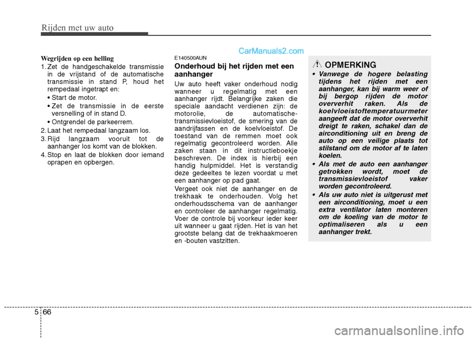 Hyundai Santa Fe 2011 Handleiding (in Dutch) Rijden met uw auto
66
5
Wegrijden op een helling
1. Zet de handgeschakelde transmissie
in de vrijstand of de automatische
transmissie in stand P, houd het
rempedaal ingetrapt en:
versnelling of in Hyundai Santa Fe 2011 Handleiding (in Dutch) Rijden met uw auto
66
5
Wegrijden op een helling
1. Zet de handgeschakelde transmissie
in de vrijstand of de automatische
transmissie in stand P, houd het
rempedaal ingetrapt en:
versnelling of in