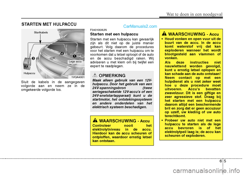 Hyundai Santa Fe 2011 Handleiding (in Dutch) 65
Wat te doen in een noodgeval
STARTEN MET HULPACCU
Sluit de kabels in de aangegeven
volgorde aan en neem ze in de
omgekeerde volgorde los. F040100AUN
Starten met een hulpaccu
Starten met een hul Hyundai Santa Fe 2011 Handleiding (in Dutch) 65
Wat te doen in een noodgeval
STARTEN MET HULPACCU
Sluit de kabels in de aangegeven
volgorde aan en neem ze in de
omgekeerde volgorde los. F040100AUN
Starten met een hulpaccu
Starten met een hul