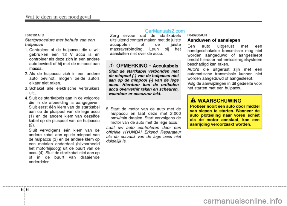 Hyundai Santa Fe 2011 Handleiding (in Dutch) Wat te doen in een noodgeval
6
6
F040101AFD
Startprocedure met behulp van een
hulpaccu
1. Controleer of de hulpaccu die u wilt
gebruiken een 12 V accu is en
controleer als deze zich in een andere
aut Hyundai Santa Fe 2011 Handleiding (in Dutch) Wat te doen in een noodgeval
6
6
F040101AFD
Startprocedure met behulp van een
hulpaccu
1. Controleer of de hulpaccu die u wilt
gebruiken een 12 V accu is en
controleer als deze zich in een andere
aut