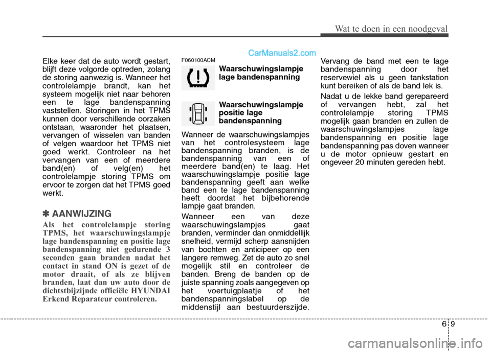 Hyundai Santa Fe 2011 Handleiding (in Dutch) 69
Wat te doen in een noodgeval
Elke keer dat de auto wordt gestart,
blijft deze volgorde optreden, zolang
de storing aanwezig is. Wanneer het
controlelampje brandt, kan hetsysteem mogelijk niet naar Hyundai Santa Fe 2011 Handleiding (in Dutch) 69
Wat te doen in een noodgeval
Elke keer dat de auto wordt gestart,
blijft deze volgorde optreden, zolang
de storing aanwezig is. Wanneer het
controlelampje brandt, kan hetsysteem mogelijk niet naar