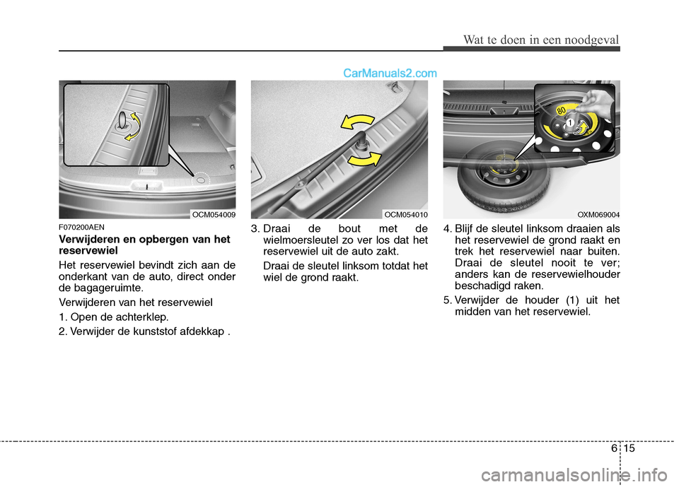 Hyundai Santa Fe 2011 Handleiding (in Dutch) 615
Wat te doen in een noodgeval
F070200AEN
Verwijderen en opbergen van het
reservewiel
Het reservewiel bevindt zich aan de
onderkant van de auto, direct onder
de bagageruimte.
Verwijderen van he Hyundai Santa Fe 2011 Handleiding (in Dutch) 615
Wat te doen in een noodgeval
F070200AEN
Verwijderen en opbergen van het
reservewiel
Het reservewiel bevindt zich aan de
onderkant van de auto, direct onder
de bagageruimte.
Verwijderen van he