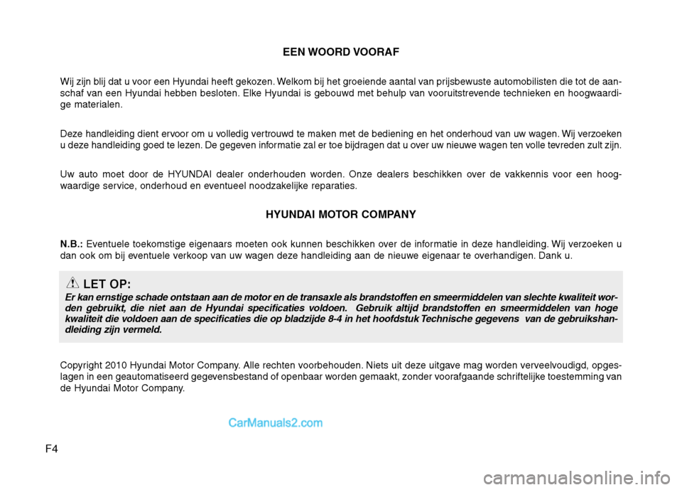 Hyundai Santa Fe 2011 Handleiding (in Dutch) F4EEN WOORD VOORAF
Wij zijn blij dat u voor een Hyundai heeft gekozen. Welkom bij het groeiende aantal van prijsbewuste automobilisten die tot de a an-
schaf van een Hyundai hebben besloten. Elke Hyun Hyundai Santa Fe 2011 Handleiding (in Dutch) F4EEN WOORD VOORAF
Wij zijn blij dat u voor een Hyundai heeft gekozen. Welkom bij het groeiende aantal van prijsbewuste automobilisten die tot de a an-
schaf van een Hyundai hebben besloten. Elke Hyun