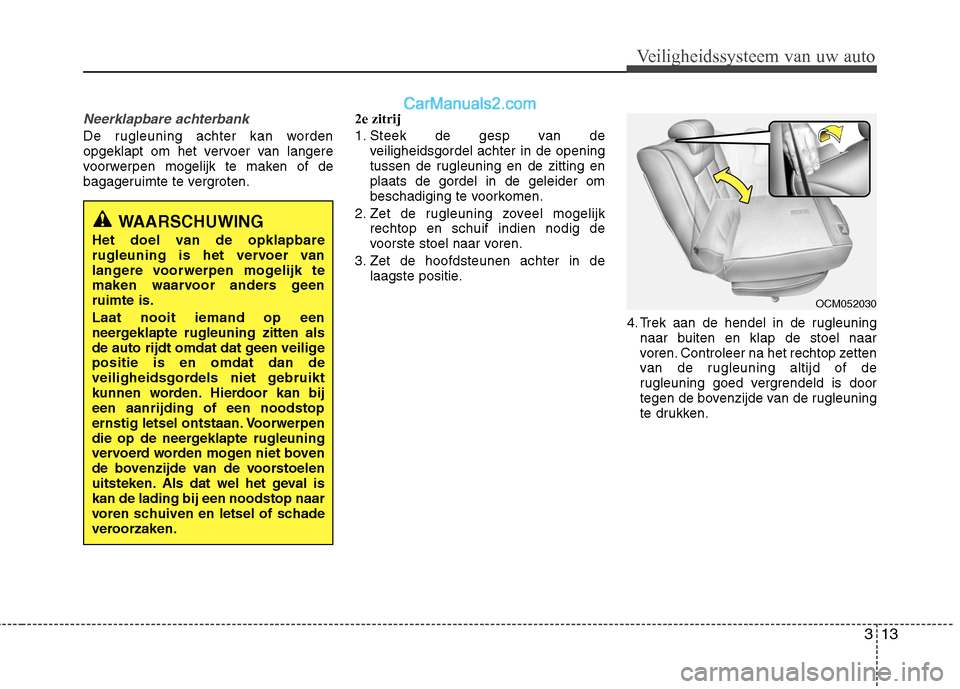 Hyundai Santa Fe 2011 Handleiding (in Dutch) 313
Veiligheidssysteem van uw auto
Neerklapbare achterbank
De rugleuning achter kan worden
opgeklapt om het vervoer van langere
voorwerpen mogelijk te maken of de
bagageruimte te vergroten.2e zitrij Hyundai Santa Fe 2011 Handleiding (in Dutch) 313
Veiligheidssysteem van uw auto
Neerklapbare achterbank
De rugleuning achter kan worden
opgeklapt om het vervoer van langere
voorwerpen mogelijk te maken of de
bagageruimte te vergroten.2e zitrij