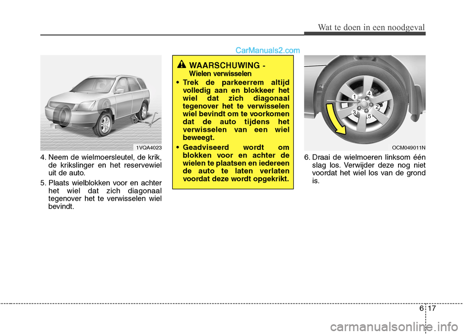 Hyundai Santa Fe 2011 Handleiding (in Dutch) 617
Wat te doen in een noodgeval
4. Neem de wielmoersleutel, de krik,de krikslinger en het reservewiel
uit de auto.
5. Plaats wielblokken voor en achter het wiel dat zich diagonaal
tegenover het te v Hyundai Santa Fe 2011 Handleiding (in Dutch) 617
Wat te doen in een noodgeval
4. Neem de wielmoersleutel, de krik,de krikslinger en het reservewiel
uit de auto.
5. Plaats wielblokken voor en achter het wiel dat zich diagonaal
tegenover het te v