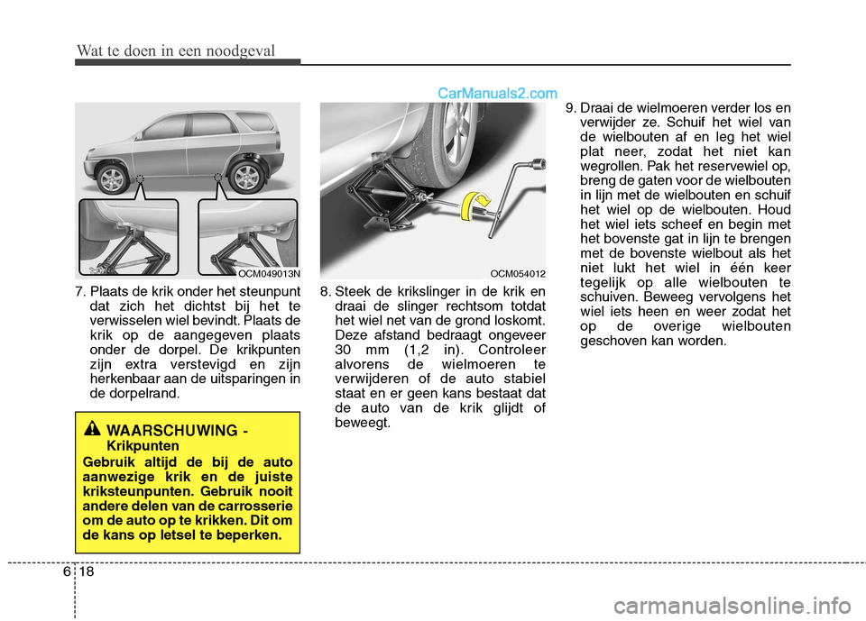 Hyundai Santa Fe 2011 Handleiding (in Dutch) Wat te doen in een noodgeval
18
6
Wat te doen in een noodgeval
7. Plaats de krik onder het steunpunt
dat zich het dichtst bij het te
verwisselen wiel bevindt. Plaats de
krik op de aangegeven plaats
o Hyundai Santa Fe 2011 Handleiding (in Dutch) Wat te doen in een noodgeval
18
6
Wat te doen in een noodgeval
7. Plaats de krik onder het steunpunt
dat zich het dichtst bij het te
verwisselen wiel bevindt. Plaats de
krik op de aangegeven plaats
o