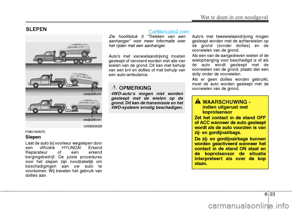 Hyundai Santa Fe 2011 Handleiding (in Dutch) 623
Wat te doen in een noodgeval
SLEPEN
F080100AFD Slepen
Laat de auto bij voorkeur wegslepen door
een officiële HYUNDAI Erkend
Reparateur of een erkend
bergingsbedrijf. De juiste procedures
voor h Hyundai Santa Fe 2011 Handleiding (in Dutch) 623
Wat te doen in een noodgeval
SLEPEN
F080100AFD Slepen
Laat de auto bij voorkeur wegslepen door
een officiële HYUNDAI Erkend
Reparateur of een erkend
bergingsbedrijf. De juiste procedures
voor h