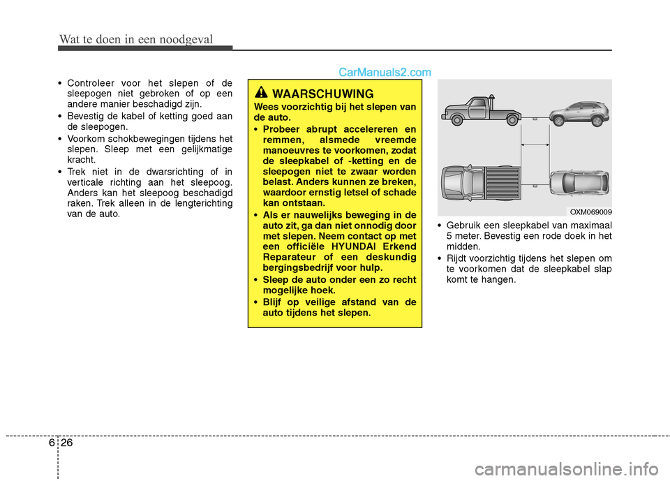 Hyundai Santa Fe 2011 Handleiding (in Dutch) Wat te doen in een noodgeval
26
6
Wat te doen in een noodgeval
Controleer voor het slepen of de
sleepogen niet gebroken of op een andere manier beschadigd zijn.
Bevestig de kabel of ketting goed aan Hyundai Santa Fe 2011 Handleiding (in Dutch) Wat te doen in een noodgeval
26
6
Wat te doen in een noodgeval
Controleer voor het slepen of de
sleepogen niet gebroken of op een andere manier beschadigd zijn.
Bevestig de kabel of ketting goed aan