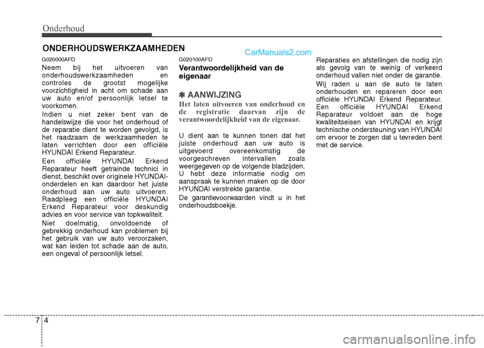 Hyundai Santa Fe 2011 Handleiding (in Dutch) Onderhoud
4
7
ONDERHOUDSWERKZAAMHEDEN
G020000AFD
Neem bij het uitvoeren van
onderhoudswerkzaamheden en
controles de grootst mogelijke
voorzichtigheid in acht om schade aanuw auto en/of persoonlijk l Hyundai Santa Fe 2011 Handleiding (in Dutch) Onderhoud
4
7
ONDERHOUDSWERKZAAMHEDEN
G020000AFD
Neem bij het uitvoeren van
onderhoudswerkzaamheden en
controles de grootst mogelijke
voorzichtigheid in acht om schade aanuw auto en/of persoonlijk l