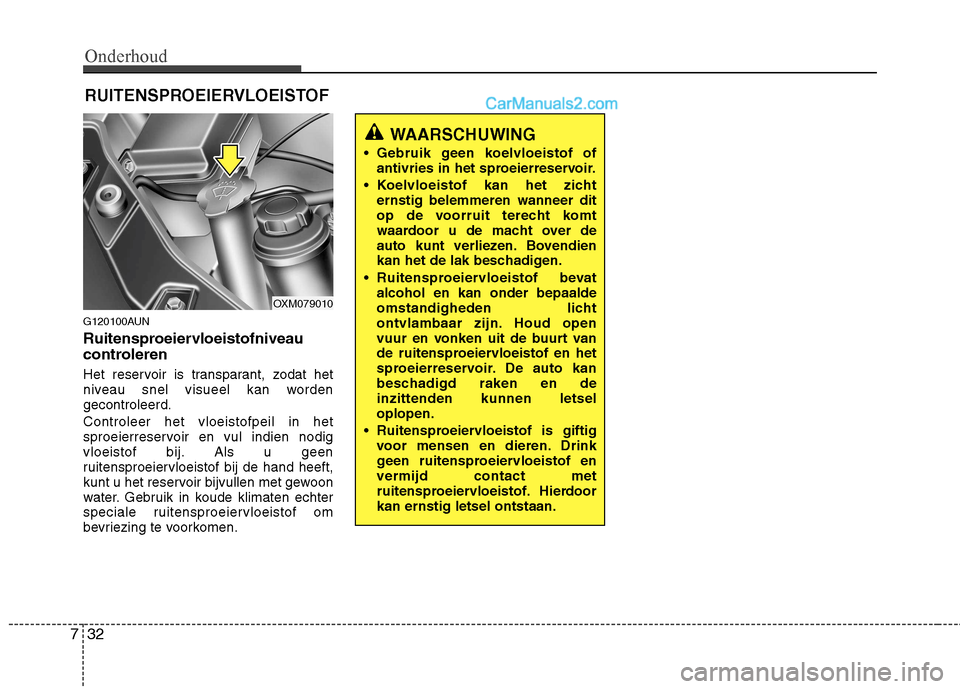 Hyundai Santa Fe 2011 Handleiding (in Dutch) Onderhoud
32
7
RUITENSPROEIERVLOEISTOF
G120100AUN
Ruitensproeiervloeistofniveau
controleren
Het reservoir is transparant, zodat het
niveau snel visueel kan wordengecontroleerd. Controleer het vloe Hyundai Santa Fe 2011 Handleiding (in Dutch) Onderhoud
32
7
RUITENSPROEIERVLOEISTOF
G120100AUN
Ruitensproeiervloeistofniveau
controleren
Het reservoir is transparant, zodat het
niveau snel visueel kan wordengecontroleerd. Controleer het vloe