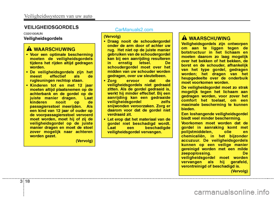 Hyundai Santa Fe 2011 Handleiding (in Dutch) Veiligheidssysteem van uw auto
18
3
C020100AUN
Veiligheidsgordels VEILIGHEIDSGORDELS
WAARSCHUWING
Voor een optimale bescherming moeten de veiligheidsgordels
tijdens het rijden altijd gedragen
worde Hyundai Santa Fe 2011 Handleiding (in Dutch) Veiligheidssysteem van uw auto
18
3
C020100AUN
Veiligheidsgordels VEILIGHEIDSGORDELS
WAARSCHUWING
Voor een optimale bescherming moeten de veiligheidsgordels
tijdens het rijden altijd gedragen
worde