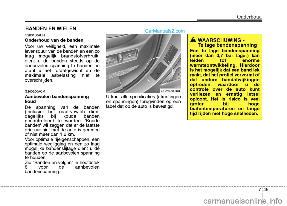 Hyundai Santa Fe 2011 Handleiding (in Dutch) 745
Onderhoud
BANDEN EN WIELEN
G200100AUN
Onderhoud van de banden
Voor uw veiligheid, een maximale
levensduur van de banden en een zo
laag mogelijk brandstofverbruik,dient u de banden steeds op de
Hyundai Santa Fe 2011 Handleiding (in Dutch) 745
Onderhoud
BANDEN EN WIELEN
G200100AUN
Onderhoud van de banden
Voor uw veiligheid, een maximale
levensduur van de banden en een zo
laag mogelijk brandstofverbruik,dient u de banden steeds op de