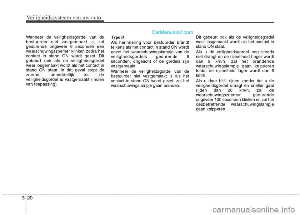 Hyundai Santa Fe 2011 Handleiding (in Dutch) Veiligheidssysteem van uw auto
20
3
Wanneer de veiligheidsgordel van de
bestuurder niet vastgemaakt is, zal
gedurende ongeveer 6 seconden een
waarschuwingszoemer klinken zodra het
contact in stand ON Hyundai Santa Fe 2011 Handleiding (in Dutch) Veiligheidssysteem van uw auto
20
3
Wanneer de veiligheidsgordel van de
bestuurder niet vastgemaakt is, zal
gedurende ongeveer 6 seconden een
waarschuwingszoemer klinken zodra het
contact in stand ON