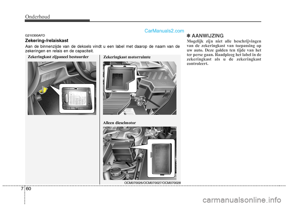 Hyundai Santa Fe 2011 Handleiding (in Dutch) Onderhoud
60
7
✽✽
AANWIJZING
Mogelijk zijn niet alle beschrijvingen van de zekeringkast van toepassing opuw auto. Deze golden ten tijde van het
ter perse gaan. Raadpleeg het label in dezekeringkas Hyundai Santa Fe 2011 Handleiding (in Dutch) Onderhoud
60
7
✽✽
AANWIJZING
Mogelijk zijn niet alle beschrijvingen van de zekeringkast van toepassing opuw auto. Deze golden ten tijde van het
ter perse gaan. Raadpleeg het label in dezekeringkas
