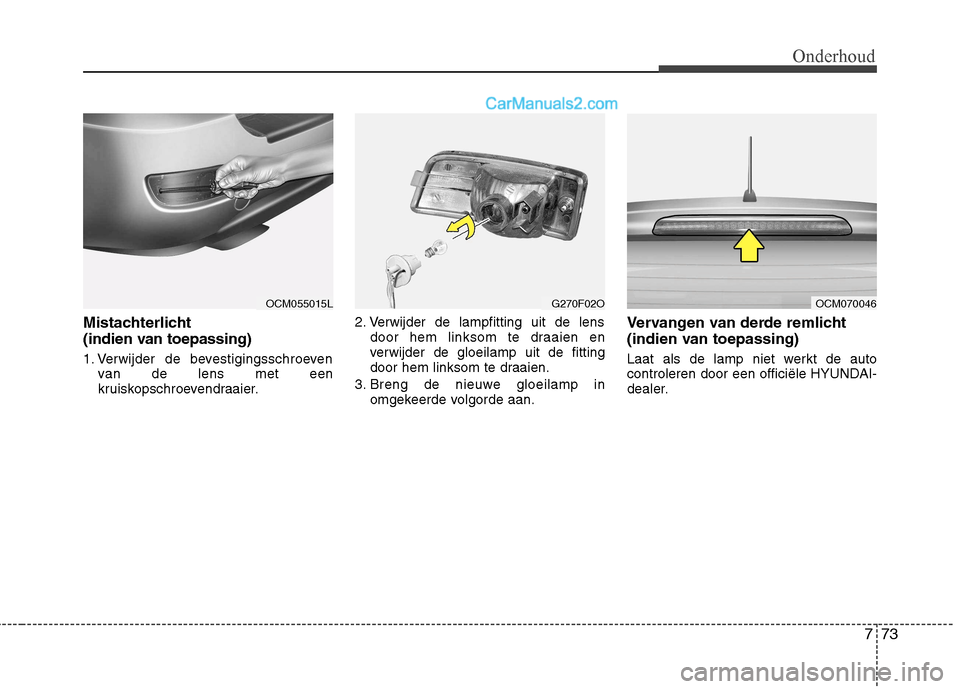 Hyundai Santa Fe 2011 Handleiding (in Dutch) 773
Onderhoud
Mistachterlicht
(indien van toepassing)
1. Verwijder de bevestigingsschroevenvan de lens met een
kruiskopschroevendraaier. 2. Verwijder de lampfitting uit de lens
door hem linksom te Hyundai Santa Fe 2011 Handleiding (in Dutch) 773
Onderhoud
Mistachterlicht
(indien van toepassing)
1. Verwijder de bevestigingsschroevenvan de lens met een
kruiskopschroevendraaier. 2. Verwijder de lampfitting uit de lens
door hem linksom te