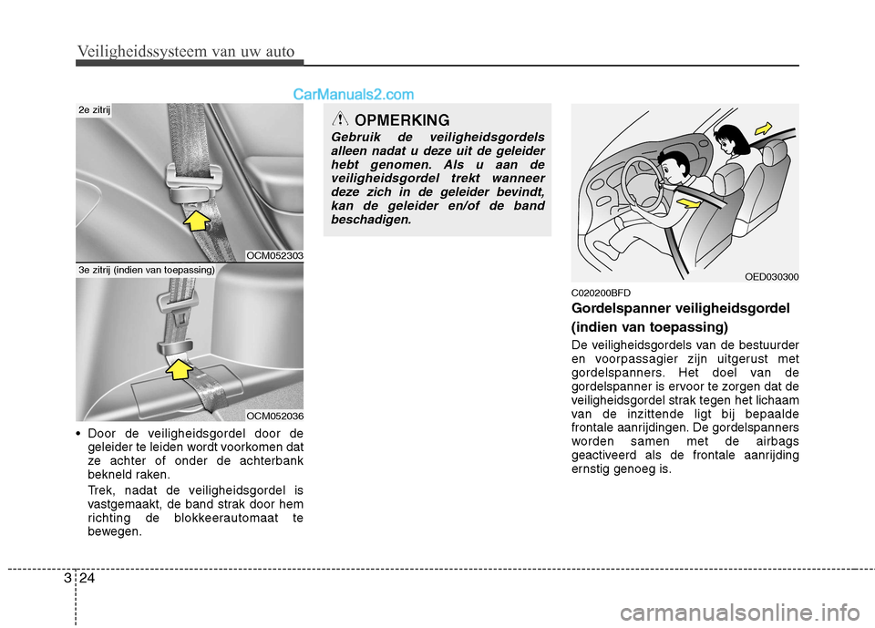 Hyundai Santa Fe 2011 Handleiding (in Dutch) Veiligheidssysteem van uw auto
24
3
Door de veiligheidsgordel door de
geleider te leiden wordt voorkomen dat
ze achter of onder de achterbank
bekneld raken.
Trek, nadat de veiligheidsgordel is
vas Hyundai Santa Fe 2011 Handleiding (in Dutch) Veiligheidssysteem van uw auto
24
3
Door de veiligheidsgordel door de
geleider te leiden wordt voorkomen dat
ze achter of onder de achterbank
bekneld raken.
Trek, nadat de veiligheidsgordel is
vas