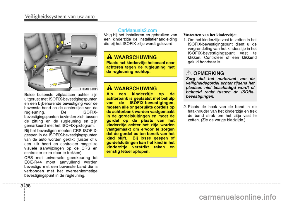 Hyundai Santa Fe 2011  Handleiding (in Dutch) Veiligheidssysteem van uw auto
38
3
Beide buitenste zitplaatsen achter zijn 
uitgerust met ISOFIX-bevestigingspunten
en een bijbehorende bevestiging voor de
bovenste band op de achterzijde van de
rugl