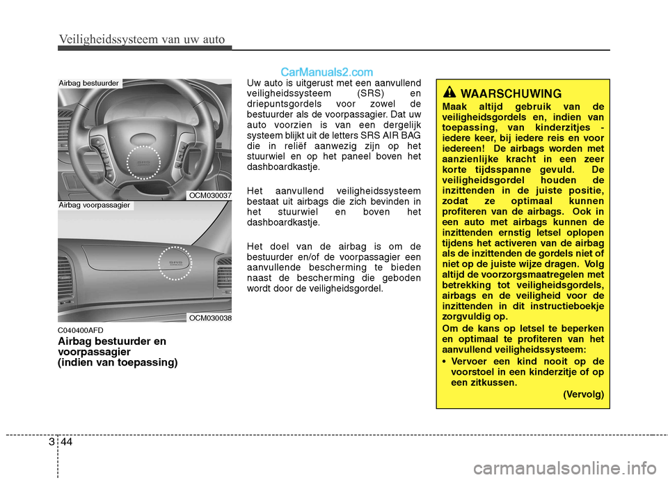 Hyundai Santa Fe 2011 Handleiding (in Dutch) Veiligheidssysteem van uw auto
44
3
C040400AFD
Airbag bestuurder en
voorpassagier
(indien van toepassing) Uw auto is uitgerust met een aanvullend
veiligheidssysteem (SRS) en
driepuntsgordels voor z Hyundai Santa Fe 2011 Handleiding (in Dutch) Veiligheidssysteem van uw auto
44
3
C040400AFD
Airbag bestuurder en
voorpassagier
(indien van toepassing) Uw auto is uitgerust met een aanvullend
veiligheidssysteem (SRS) en
driepuntsgordels voor z