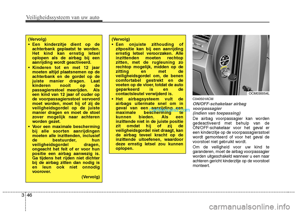 Hyundai Santa Fe 2011 Handleiding (in Dutch) Veiligheidssysteem van uw auto
46
3
C040501ACM
ON/OFF-schakelaar airbag
voorpassagier (indien van toepassing)
De airbag voorpassagier kan worden
gedeactiveerd met behulp van de
ON/OFF-schakelaar voo Hyundai Santa Fe 2011 Handleiding (in Dutch) Veiligheidssysteem van uw auto
46
3
C040501ACM
ON/OFF-schakelaar airbag
voorpassagier (indien van toepassing)
De airbag voorpassagier kan worden
gedeactiveerd met behulp van de
ON/OFF-schakelaar voo