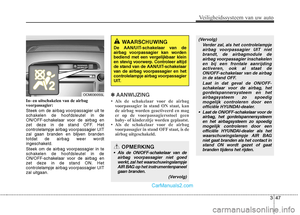 Hyundai Santa Fe 2011 Handleiding (in Dutch) 347
Veiligheidssysteem van uw auto
In- en uitschakelen van de airbag voorpassagier:
Steek om de airbag voorpassagier uit te
schakelen de hoofdsleutel in de
ON/OFF-schakelaar voor de airbag en
zet de Hyundai Santa Fe 2011 Handleiding (in Dutch) 347
Veiligheidssysteem van uw auto
In- en uitschakelen van de airbag voorpassagier:
Steek om de airbag voorpassagier uit te
schakelen de hoofdsleutel in de
ON/OFF-schakelaar voor de airbag en
zet de