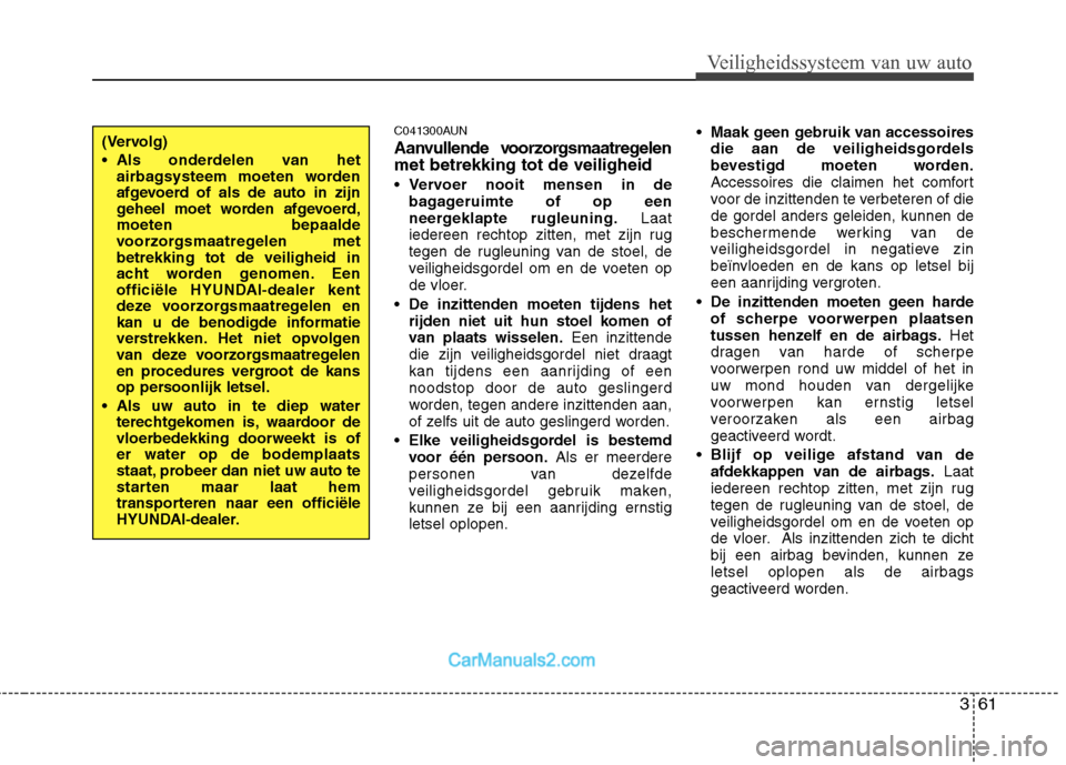 Hyundai Santa Fe 2011  Handleiding (in Dutch) 361
Veiligheidssysteem van uw auto
C041300AUN 
Aanvullende voorzorgsmaatregelen met betrekking tot de veiligheid Vervoer nooit mensen in de 
bagageruimte of op een
neergeklapte rugleuning. Laat
iedere