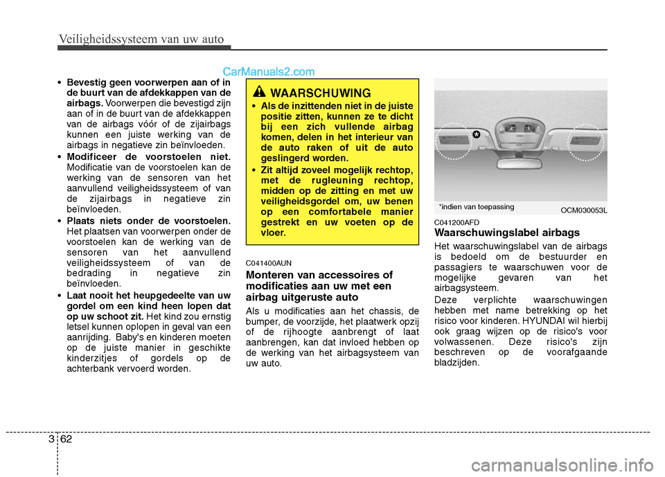 Hyundai Santa Fe 2011 Handleiding (in Dutch) Veiligheidssysteem van uw auto
62
3
Bevestig geen voorwerpen aan of in
de buurt van de afdekkappen van de
airbags. Voorwerpen die bevestigd zijn
aan of in de buurt van de afdekkappen
van de airbags Hyundai Santa Fe 2011 Handleiding (in Dutch) Veiligheidssysteem van uw auto
62
3
Bevestig geen voorwerpen aan of in
de buurt van de afdekkappen van de
airbags. Voorwerpen die bevestigd zijn
aan of in de buurt van de afdekkappen
van de airbags