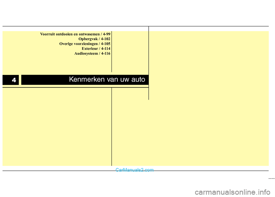 Hyundai Santa Fe 2011 Handleiding (in Dutch) Voorruit ontdooien en ontwasemen / 4-99Opbergvak / 4-102
Overige voorzieningen / 4-105 Exterieur / 4-114
Audiosysteem / 4-116
Kenmerken van uw auto 4 Hyundai Santa Fe 2011 Handleiding (in Dutch) Voorruit ontdooien en ontwasemen / 4-99Opbergvak / 4-102
Overige voorzieningen / 4-105 Exterieur / 4-114
Audiosysteem / 4-116
Kenmerken van uw auto 4