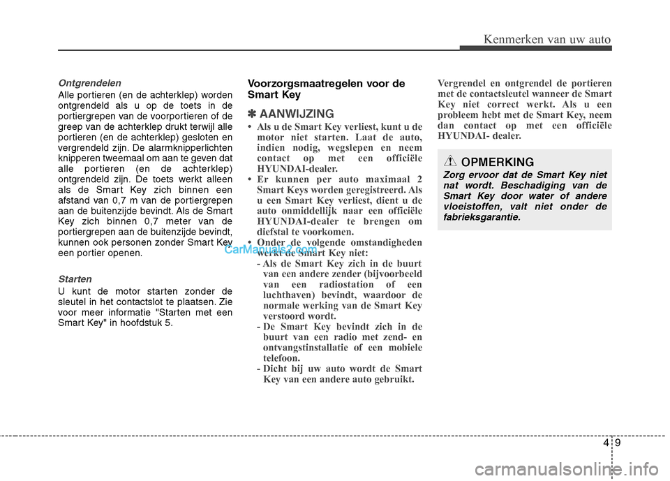 Hyundai Santa Fe 2011 Handleiding (in Dutch) 49
Kenmerken van uw auto
Ontgrendelen
Alle portieren (en de achterklep) worden
ontgrendeld als u op de toets in de
portiergrepen van de voorportieren of de
greep van de achterklep drukt terwijl alle
Hyundai Santa Fe 2011 Handleiding (in Dutch) 49
Kenmerken van uw auto
Ontgrendelen
Alle portieren (en de achterklep) worden
ontgrendeld als u op de toets in de
portiergrepen van de voorportieren of de
greep van de achterklep drukt terwijl alle