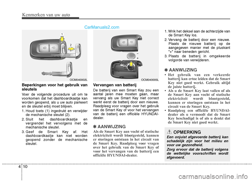 Hyundai Santa Fe 2011 Handleiding (in Dutch) Kenmerken van uw auto
10
4
Beperkingen voor het gebruik van sleutels
Voer de volgende procedure uit om te
voorkomen dat het dashboardkastje kan
worden geopend, als u uw auto parkeert
en de sleutel e Hyundai Santa Fe 2011 Handleiding (in Dutch) Kenmerken van uw auto
10
4
Beperkingen voor het gebruik van sleutels
Voer de volgende procedure uit om te
voorkomen dat het dashboardkastje kan
worden geopend, als u uw auto parkeert
en de sleutel e