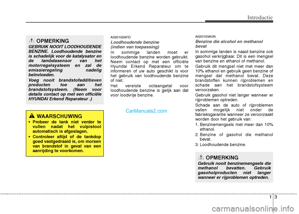 Hyundai Santa Fe 2011  Handleiding (in Dutch) 13
Introductie
A020102AFD
Loodhoudende benzine (indien van toepassing)
In sommige landen moet er 
loodhoudende benzine worden gebruikt.Neem contact op met een officiële
Hyundai Erkend Reparateur om t