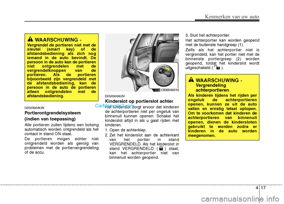 Hyundai Santa Fe 2011 Handleiding (in Dutch) 417
Kenmerken van uw auto
D050300AUN
Portierontgrendelsysteem
(indien van toepassing)
Alle portieren zullen tijdens een botsing
automatisch worden ontgrendeld als hetcontact in stand ON staat.
D Hyundai Santa Fe 2011 Handleiding (in Dutch) 417
Kenmerken van uw auto
D050300AUN
Portierontgrendelsysteem
(indien van toepassing)
Alle portieren zullen tijdens een botsing
automatisch worden ontgrendeld als hetcontact in stand ON staat.
D
