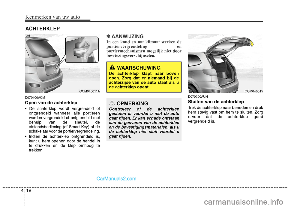 Hyundai Santa Fe 2011 Handleiding (in Dutch) Kenmerken van uw auto
18
4
D070100ACM
Open van de achterklep
ontgrendeld wanneer alle portieren
worden vergrendeld of ontgrendeld met
behulp van de sleutel, de
afstandsbediening (of Smart Key) of Hyundai Santa Fe 2011 Handleiding (in Dutch) Kenmerken van uw auto
18
4
D070100ACM
Open van de achterklep
ontgrendeld wanneer alle portieren
worden vergrendeld of ontgrendeld met
behulp van de sleutel, de
afstandsbediening (of Smart Key) of